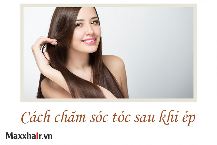 Hướng dẫn cách chăm sóc tóc sau khi ép