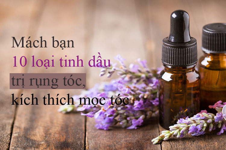 10 loại tinh dầu kích thích mọc tóc và trị rụng tóc hiệu quả