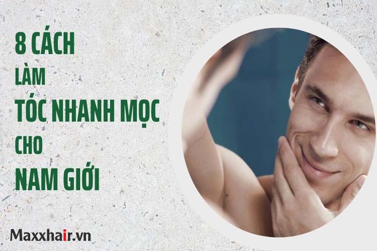 Tổng hợp cách mọc tóc nhanh cho nam hiệu quả nhất