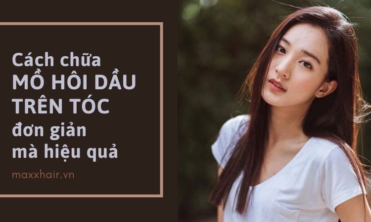 Tư vấn cách chữa mồ hôi dầu trên tóc hiệu quả