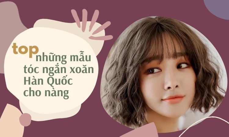 Top những mẫu tóc ngắn xoăn Hàn Quốc cho nàng