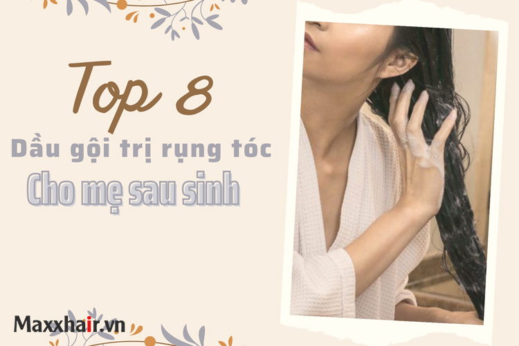 Top 8 dầu gội trị rụng tóc sau sinh cho mẹ bỉm hiệu quả nhất