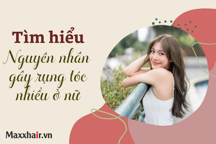 Điểm danh 12 nguyên nhân gây rụng tóc ở nữ 1