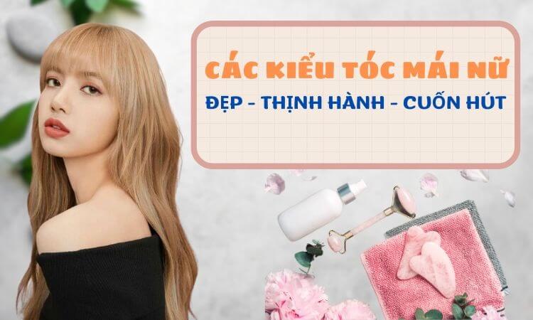 Tổng hợp 12 kiểu tóc mái nữ đẹp thời thượng